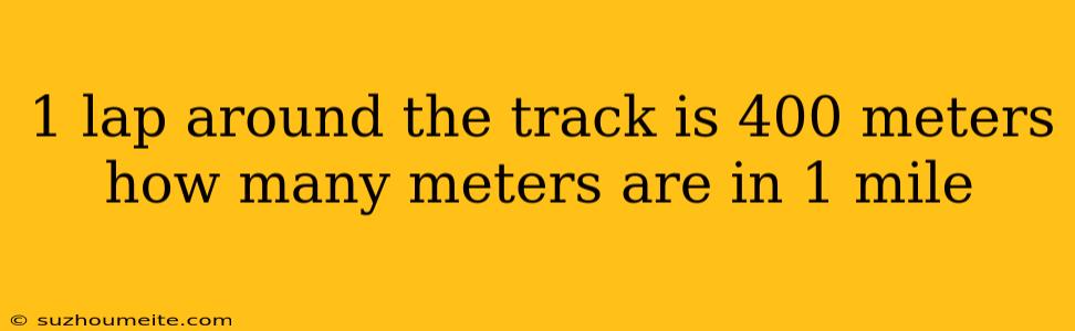 1 Lap Around The Track Is 400 Meters How Many Meters Are In 1 Mile