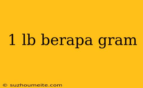 1 Lb Berapa Gram