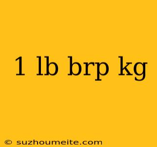 1 Lb Brp Kg