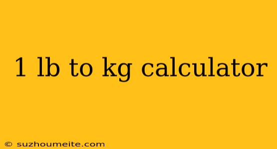 1 Lb To Kg Calculator