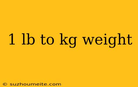 1 Lb To Kg Weight