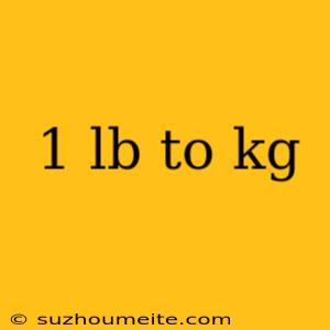 1 Lb To Kg