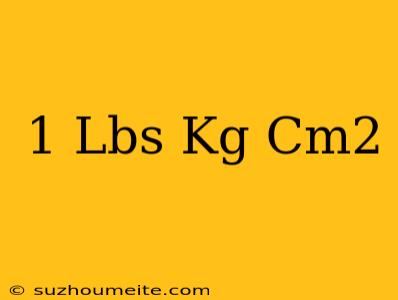 1 Lbs = Kg/cm2