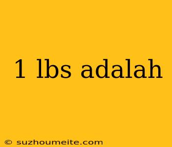 1 Lbs Adalah