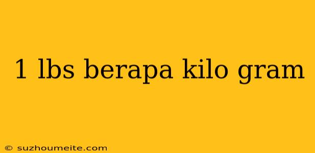 1 Lbs Berapa Kilo Gram