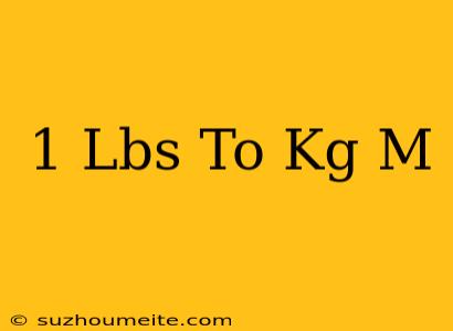 1 Lbs To Kg/m