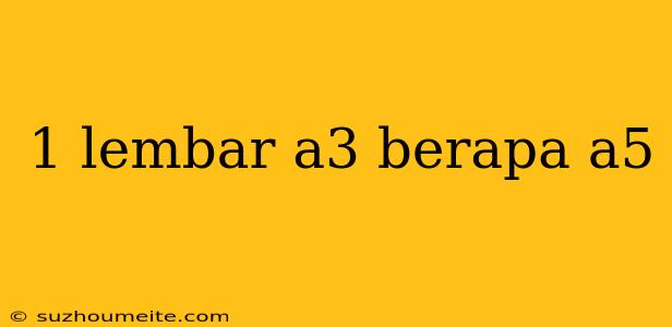 1 Lembar A3 Berapa A5