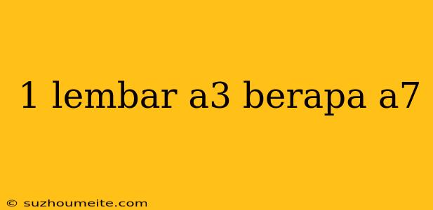 1 Lembar A3 Berapa A7