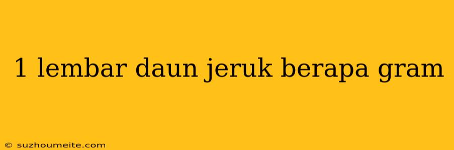 1 Lembar Daun Jeruk Berapa Gram