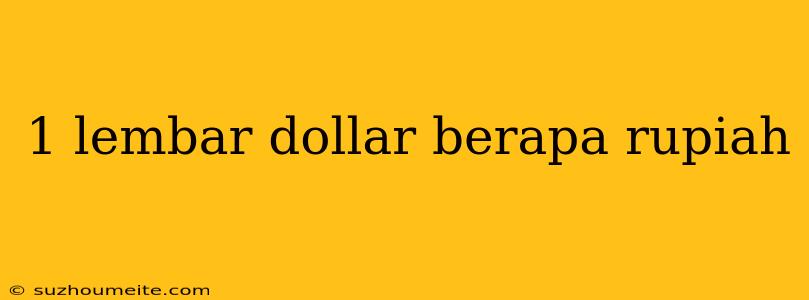 1 Lembar Dollar Berapa Rupiah