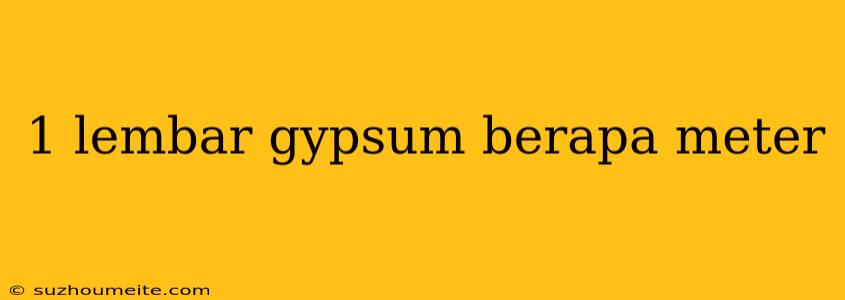 1 Lembar Gypsum Berapa Meter