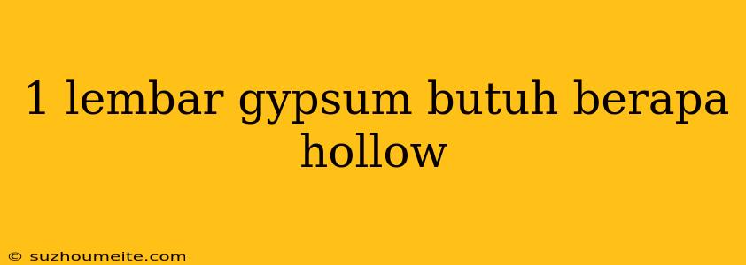 1 Lembar Gypsum Butuh Berapa Hollow