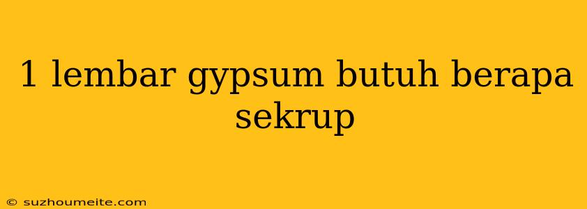 1 Lembar Gypsum Butuh Berapa Sekrup