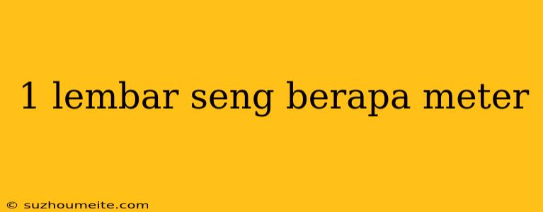 1 Lembar Seng Berapa Meter