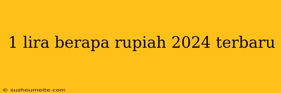 1 Lira Berapa Rupiah 2024 Terbaru