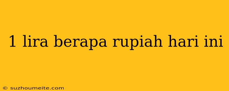 1 Lira Berapa Rupiah Hari Ini