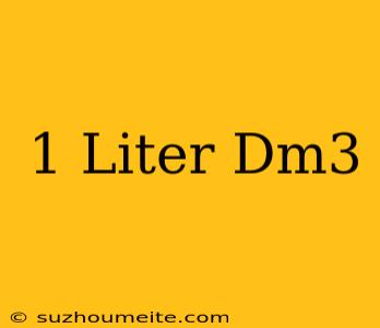 1 Liter= Dm3