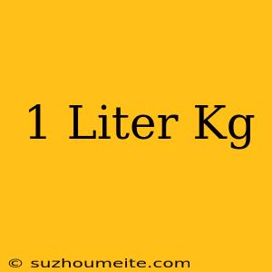 1 Liter= Kg