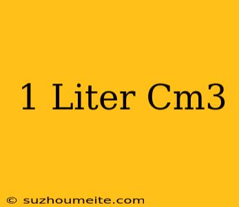 1 Liter = Cm3