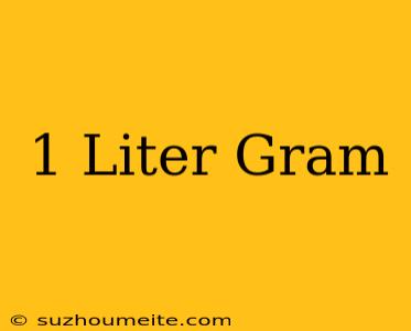 1 Liter = Gram