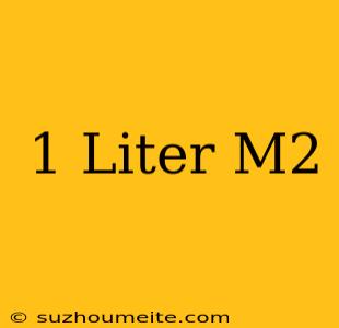 1 Liter = M2