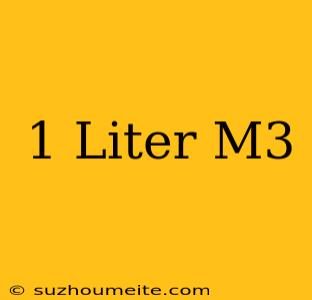 1 Liter = M3