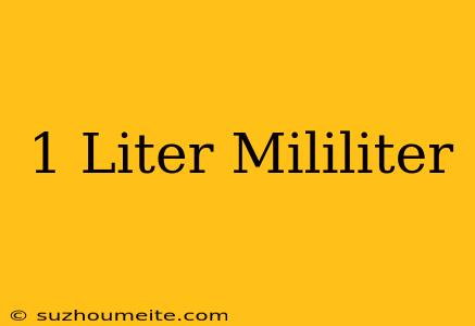 1 Liter = Mililiter