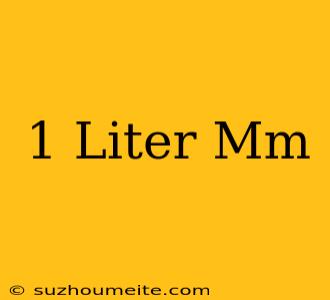 1 Liter = Mm