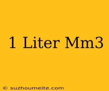 1 Liter = Mm3