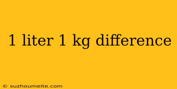 1 Liter 1 Kg Difference