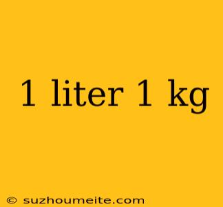 1 Liter 1 Kg