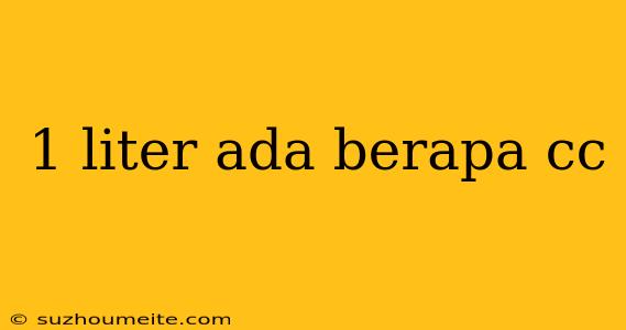 1 Liter Ada Berapa Cc