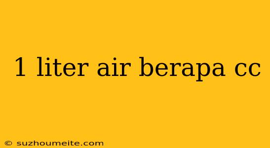 1 Liter Air Berapa Cc