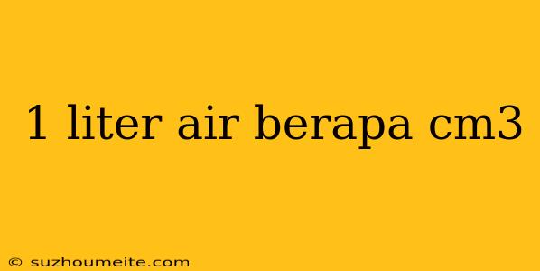 1 Liter Air Berapa Cm3