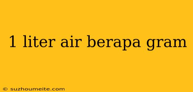 1 Liter Air Berapa Gram