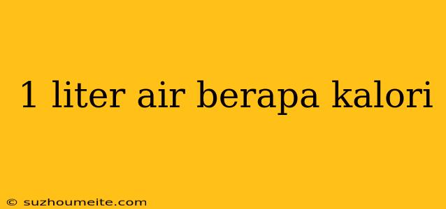 1 Liter Air Berapa Kalori