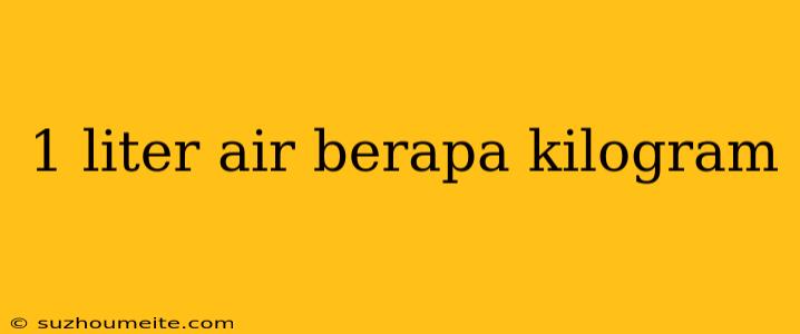 1 Liter Air Berapa Kilogram