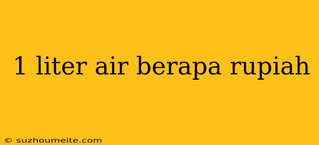 1 Liter Air Berapa Rupiah