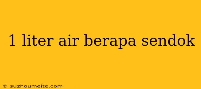 1 Liter Air Berapa Sendok