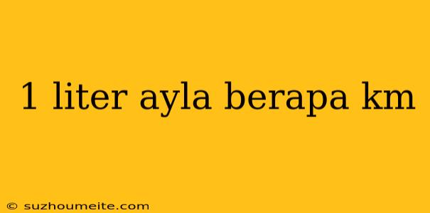 1 Liter Ayla Berapa Km