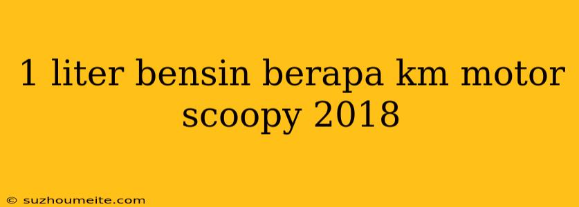 1 Liter Bensin Berapa Km Motor Scoopy 2018