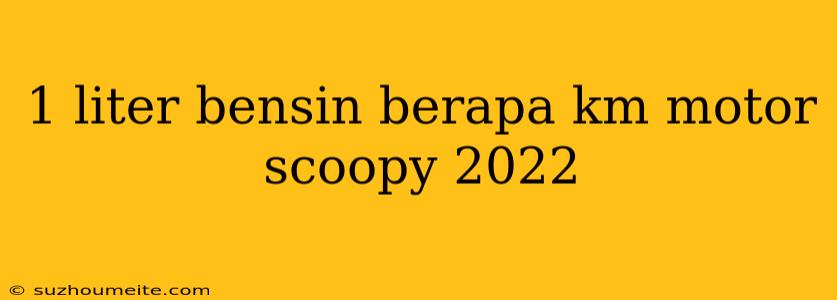 1 Liter Bensin Berapa Km Motor Scoopy 2022