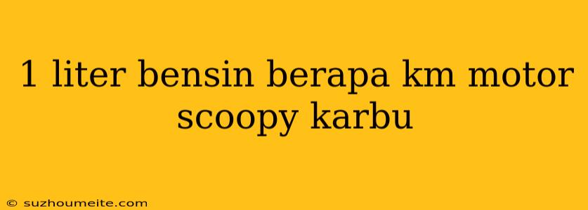 1 Liter Bensin Berapa Km Motor Scoopy Karbu