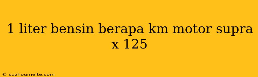 1 Liter Bensin Berapa Km Motor Supra X 125