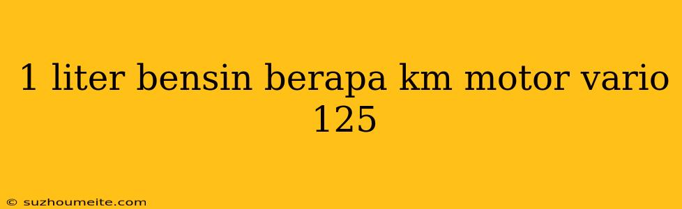 1 Liter Bensin Berapa Km Motor Vario 125