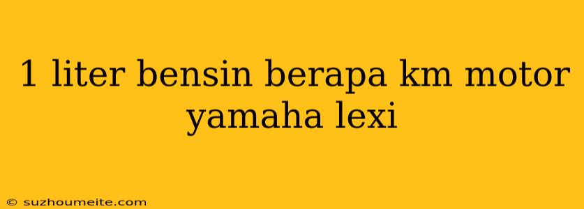 1 Liter Bensin Berapa Km Motor Yamaha Lexi