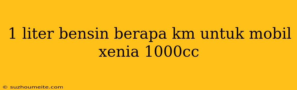 1 Liter Bensin Berapa Km Untuk Mobil Xenia 1000cc