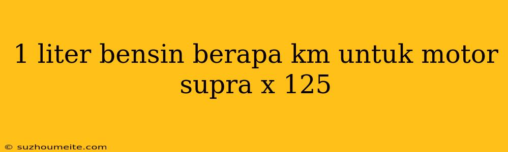 1 Liter Bensin Berapa Km Untuk Motor Supra X 125