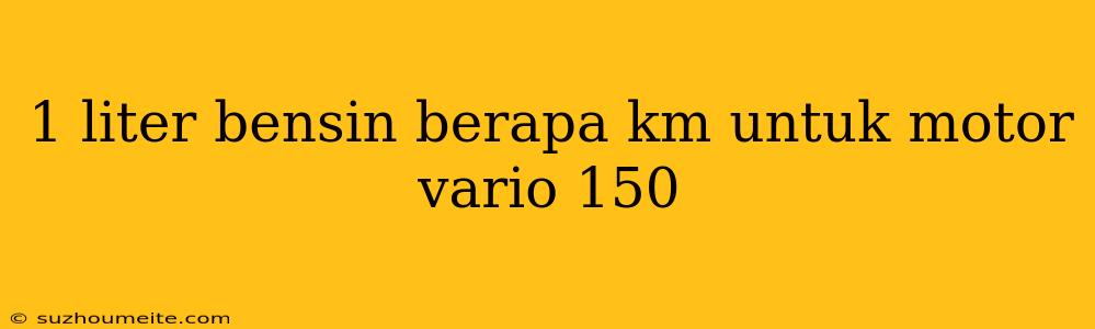 1 Liter Bensin Berapa Km Untuk Motor Vario 150