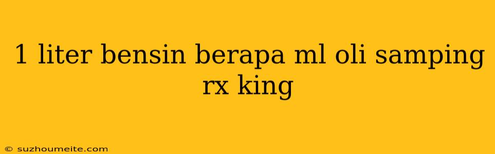 1 Liter Bensin Berapa Ml Oli Samping Rx King